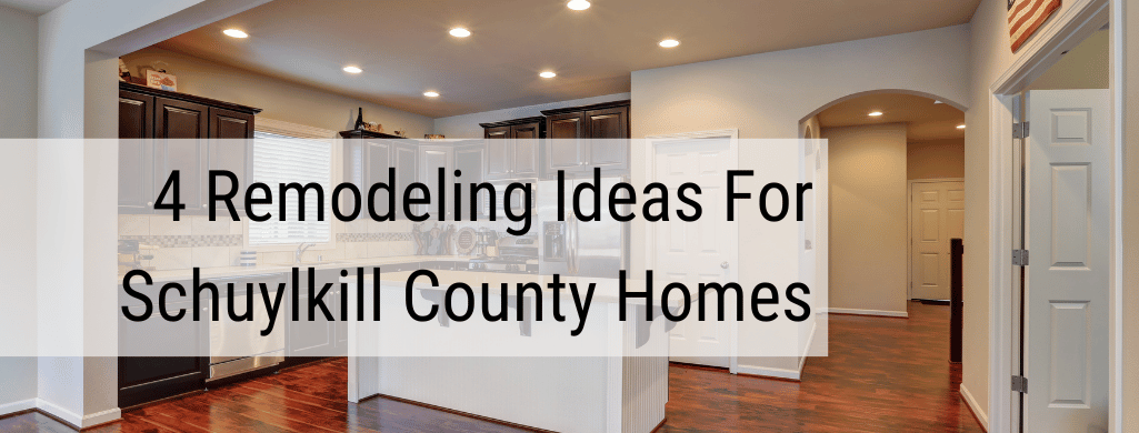 4 Remodeling Ideas For Schuylkill County Homes