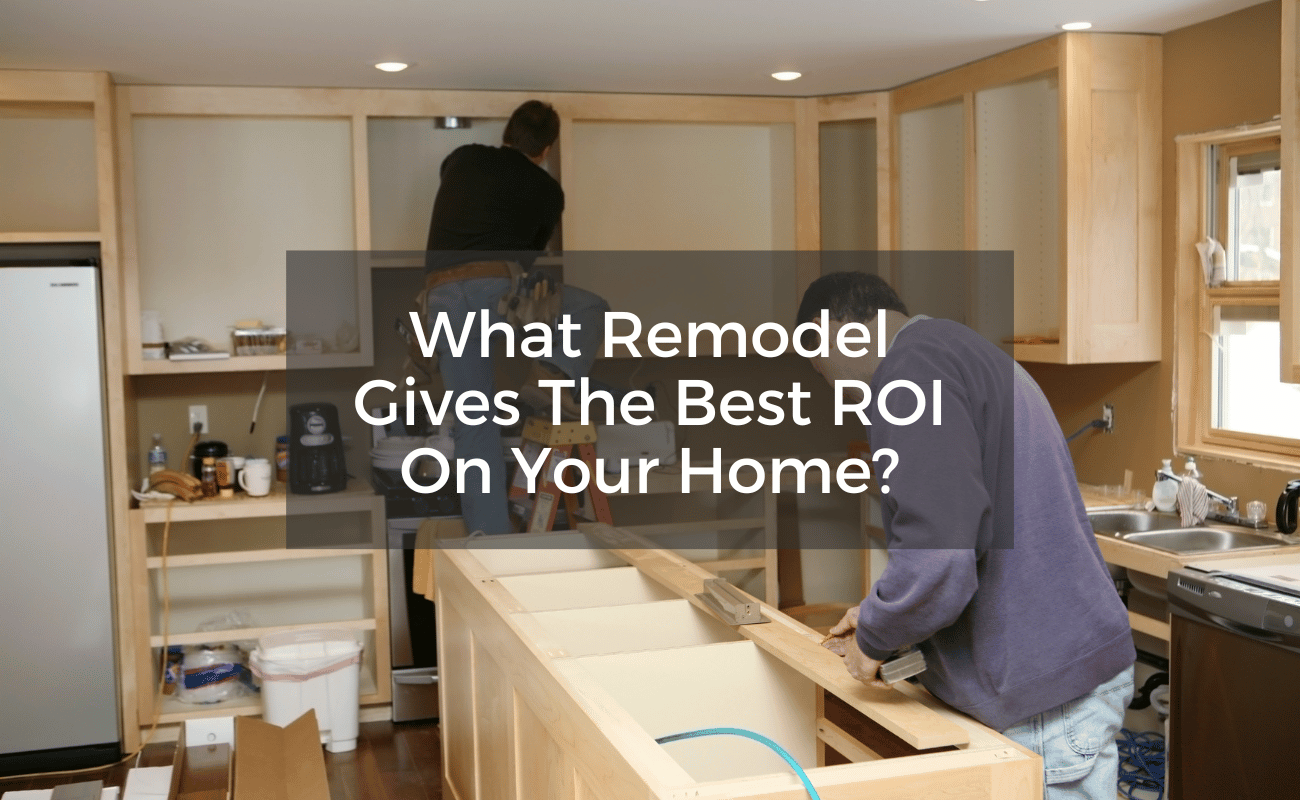 What Remodel Gives The Best ROI On Your Home