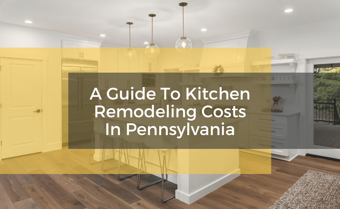 A Guide To Kitchen Remodeling Costs In Pennsylvania