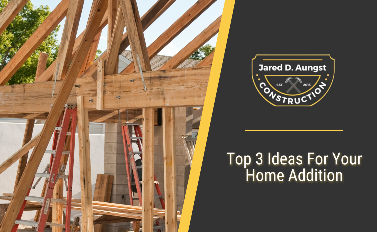 Top 3 Ideas For Your New Home Addition